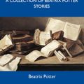 Cover Art for 9781486418251, A Collection of Beatrix Potter Stories - The Original Classic Edition by Potter Beatrix