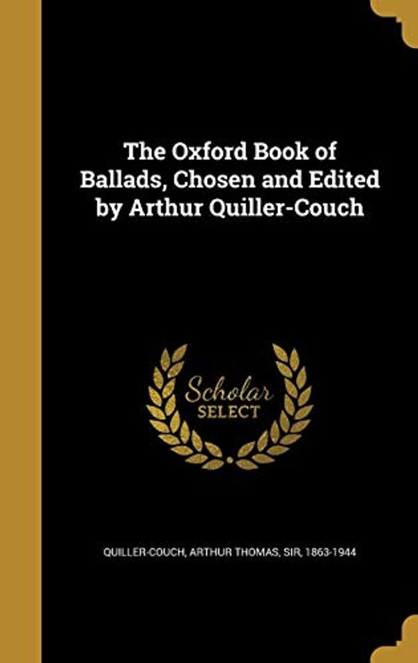 Cover Art for 9781372419942, The Oxford Book of Ballads, Chosen and Edited by Arthur Quiller-Couch by Arthur Thomas Quiller-Couch