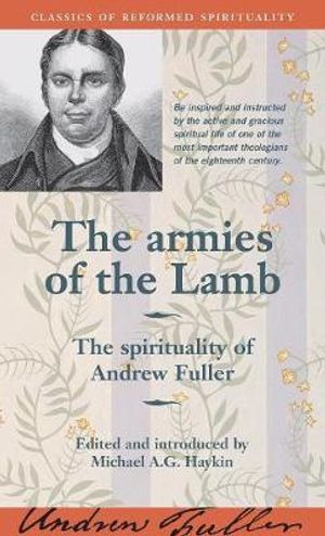 Cover Art for 9781894400138, The Armies of the Lamb: the Spirituality of Andrew Fuller (Classics of Reformed Spirituality) by Andrew Fuller
