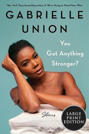 Cover Art for 9780063119710, You Got Anything Stronger?: Stories by Gabrielle Union