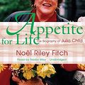 Cover Art for 9781441744548, Appetite for Life: The Biography of Julia Child by Noel Riley Fitch