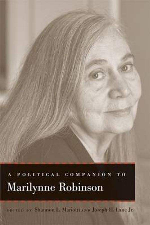 Cover Art for 9780813167763, A Political Companion to Marilynne Robinson (Political Companions to Great American Authors) by Shannon L. (EDT) Mariotti