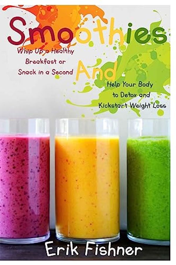 Cover Art for 9781530656189, SmoothiesWhip Up a Healthy Breakfast or Snack in a Secon... by Erik Fishner