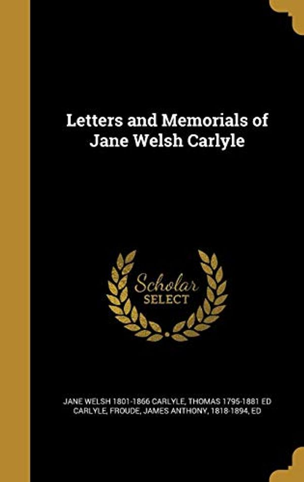 Cover Art for 9781374248663, Letters and Memorials of Jane Welsh Carlyle by Jane Welsh-Carlyle, Thomas 1795-1881 ed Carlyle