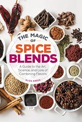 Cover Art for 9781631590740, The Magic of Spice BlendsA Guide to the Art, Science, and Lore of Combin... by Aliza Green
