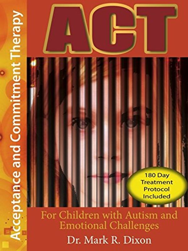 Cover Art for 9780991484614, ACT for Children with Autism and Emotional Challenges by Mark R. Dixon