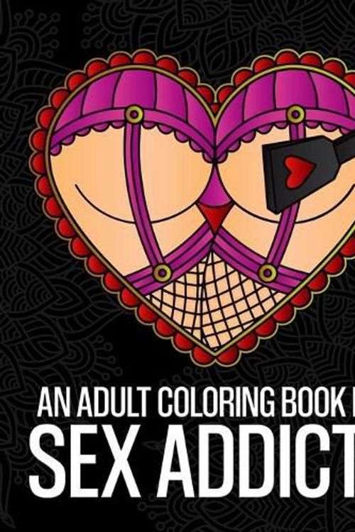 Cover Art for 9798502006620, An Adult Coloring Book For Sex Addicts: An Extremely Vulgar Swear Word Coloring Book For Nymphomaniacs And Deviants Containing 30 Slutty And Kinky ... Designed For Stress Relief And Relaxation by Pigeon Coloring Books