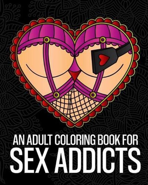 Cover Art for 9798502006620, An Adult Coloring Book For Sex Addicts: An Extremely Vulgar Swear Word Coloring Book For Nymphomaniacs And Deviants Containing 30 Slutty And Kinky ... Designed For Stress Relief And Relaxation by Pigeon Coloring Books