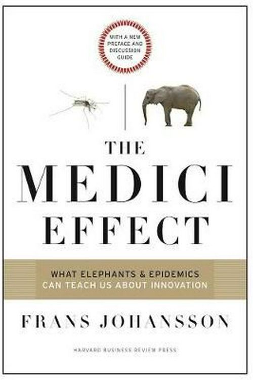 Cover Art for 9781633692947, The Medici Effect, with a New Preface and Discussion Guide: What Elephants and Epidemics Can Teach Us about Innovation by Frans Johansson