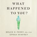 Cover Art for 9781529068498, What Happened to You? by Oprah Winfrey, Dr. Bruce Perry