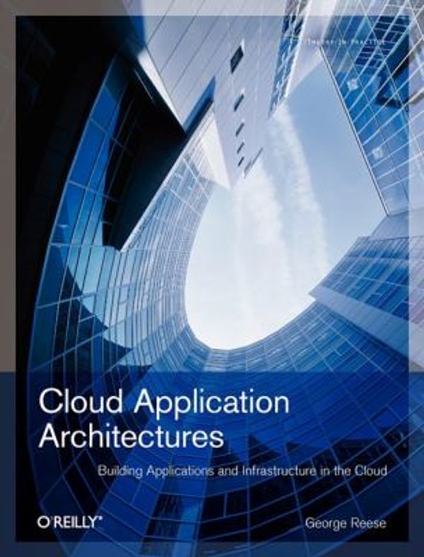 Cover Art for 0636920156369, Cloud Application Architectures: Building Applications and Infrastructure in the Cloud: Transactional Systems for EC2 and Beyond (Theory in Practice (O'Reilly)) by George Reese