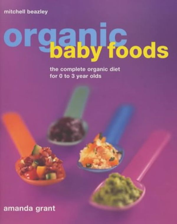 Cover Art for 9781840004274, Organic Baby and Toddler Foods: The Complete Organic Diet for 0 to 3 Year Olds by Amanda Grant