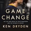 Cover Art for 9780771027475, Game Change: The Life and Death of Steve Montador, and the Future of Hockey by Ken Dryden