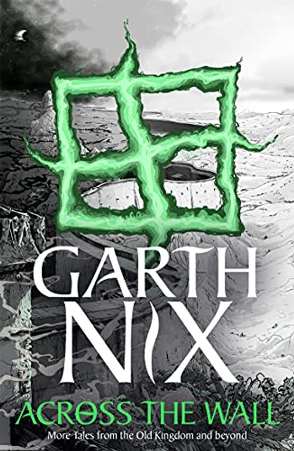 Cover Art for B096M1GSH8, Across the Wall: A Tale of the Abhorsen and Other Stories by Garth Nix