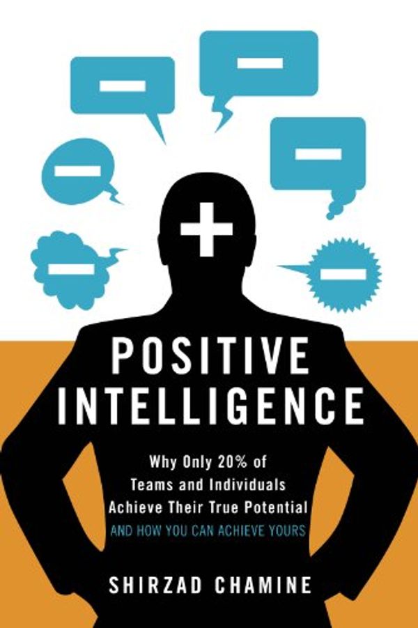 Cover Art for B007R0IQ70, Positive Intelligence:  Why Only 20% of Teams and Individuals Achieve Their True Potential AND HOW YOU CAN ACHIEVE YOURS by Shirzad Chamine