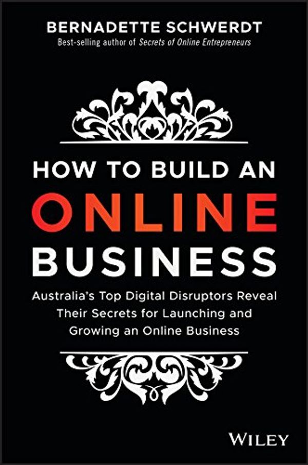 Cover Art for B07BK2BY3V, How to Build an Online Business: Australia's Top Digital Disruptors Reveal Their Secrets for Launching and Growing an Online Business by Bernadette Schwerdt