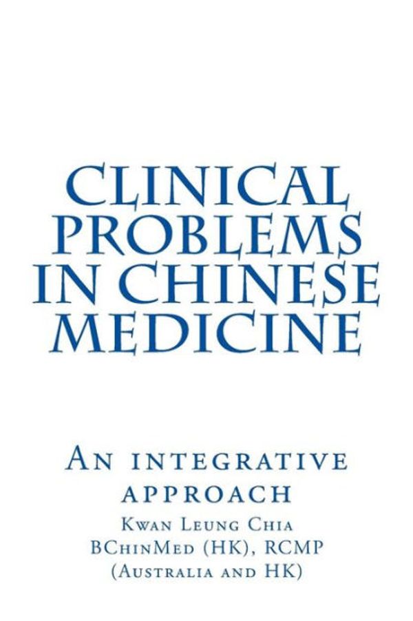 Cover Art for 9781530926008, Clinical Problems in Chinese Medicine: An Integrative Approach by Kwan Leung Chia