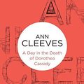 Cover Art for B01FJ0SAYI, A Day in the Death of Dorothea Cassidy by Ann Cleeves (2013-05-23) by Ann Cleeves