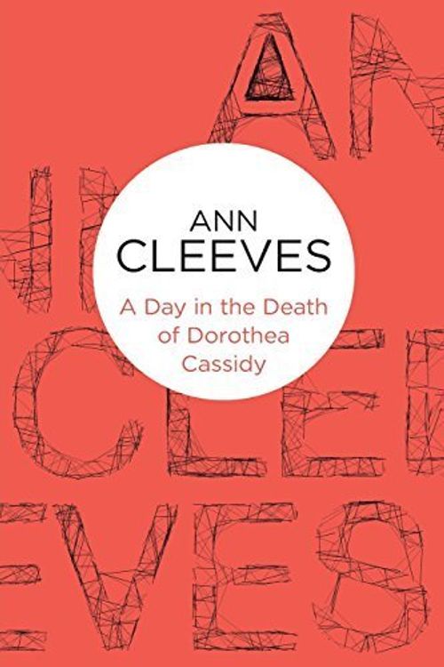 Cover Art for B01FJ0SAYI, A Day in the Death of Dorothea Cassidy by Ann Cleeves (2013-05-23) by Ann Cleeves