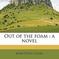 Cover Art for 9781178047455, Out of the Foam by John Esten Cooke