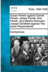 Cover Art for 9781275517608, Susan Parish Against Daniel Parish, James Parish, Ann Parish, and Martha Sherman - Joseph Delafield Against the Same Respondents by Anonymous