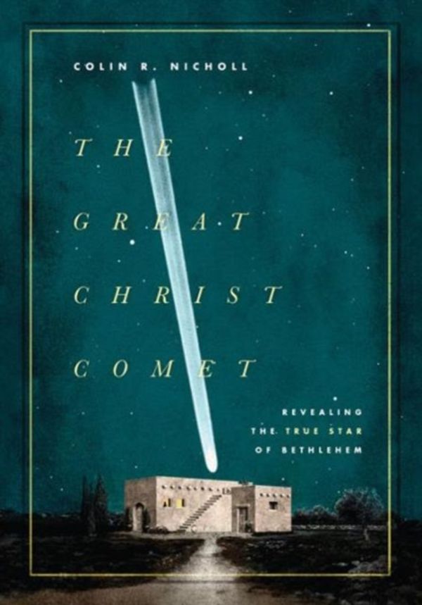 Cover Art for 9781433542138, The Great Christ CometRevealing the True Star of Bethlehem by Colin R. Nicholl