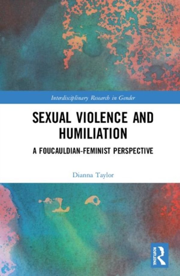 Cover Art for 9781138581432, Sexual Violence and Humiliation: A Foucauldian-Feminist Perspective (Interdisciplinary Research in Gender) by Dianna Taylor
