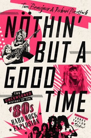Cover Art for 9781250195753, Nöthin' But a Good Time: The Uncensored History of the '80s Hard Rock Explosion by Tom Beaujour, Richard Bienstock