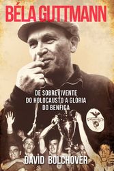 Cover Art for 9789897418839, Béla Guttmann De Sobrevivente do Holocausto a Glória do Benfica (Portuguese Edition) by David Bolchover