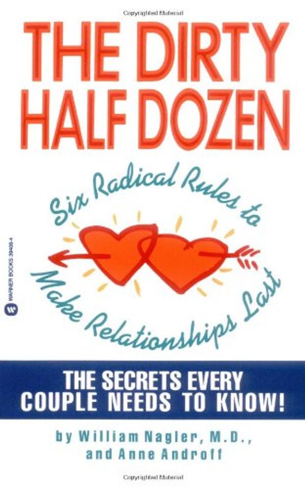 Cover Art for 9780446394086, The Dirty Half Dozen: Six Radical Rules to Make Relationships Last by William Nagler