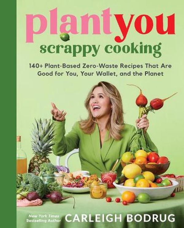 Cover Art for 9780306832420, PlantYou: Scrappy Cooking: 140+ Plant-Based Zero-Waste Recipes That Are Good for You, Your Wallet, and the Planet by Carleigh Bodrug