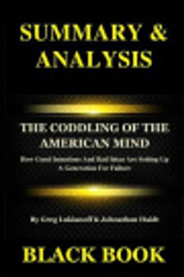 Cover Art for 9781729841594, Summary & Analysis: The Coddling of the American Mind By Greg Lukianoff & Johnathan Haidt:How Good Intentions And Bad Ideas Are Setting Up A Generation For Failure by Black Book