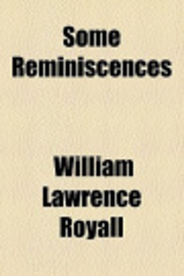 Cover Art for 9780217794930, Some Reminiscences by William Lawrence Royall