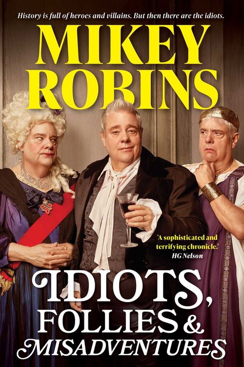 Cover Art for 9781761107115, Idiots, Follies and Misadventures by Mikey Robins