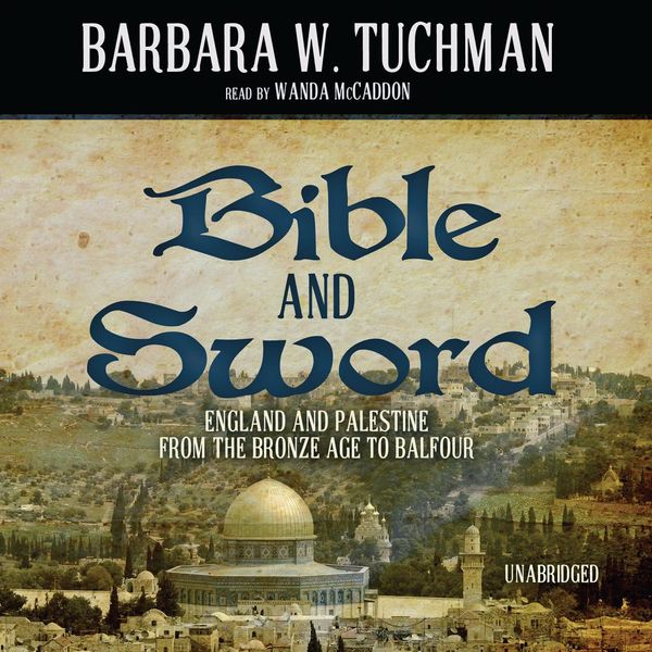 Cover Art for 9781483058375, Bible and Sword: England and Palestine from the Bronze Age to Balfour by Barbara W. Tuchman