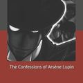 Cover Art for 9781704672113, The Confessions of Ars�ne Lupin by Alexander Louis Teixeira de Mattos, Maurice LeBlanc