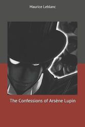 Cover Art for 9781704672113, The Confessions of Ars�ne Lupin by Alexander Louis Teixeira de Mattos, Maurice LeBlanc