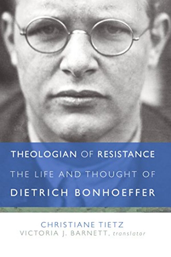 Cover Art for B01LVUQF3E, Theologian of Resistance: The Life and Thought of Dietrich Bonhoeffer by Christiane Tietz