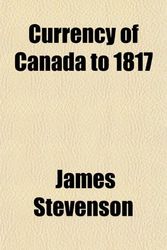 Cover Art for 9781153224796, Currency of Canada to 1817 by James Stevenson
