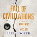 Cover Art for B0D27TFRD3, Fall of Civilizations: Stories of Greatness and Decline by Paul Cooper