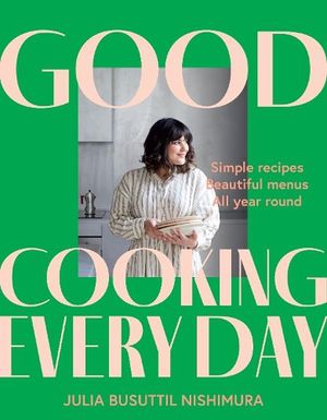 Cover Art for 9781761263330, Good Cooking Every Day: Simple recipes. Beautiful menus. All year round. by Busuttil Nishimura, Julia