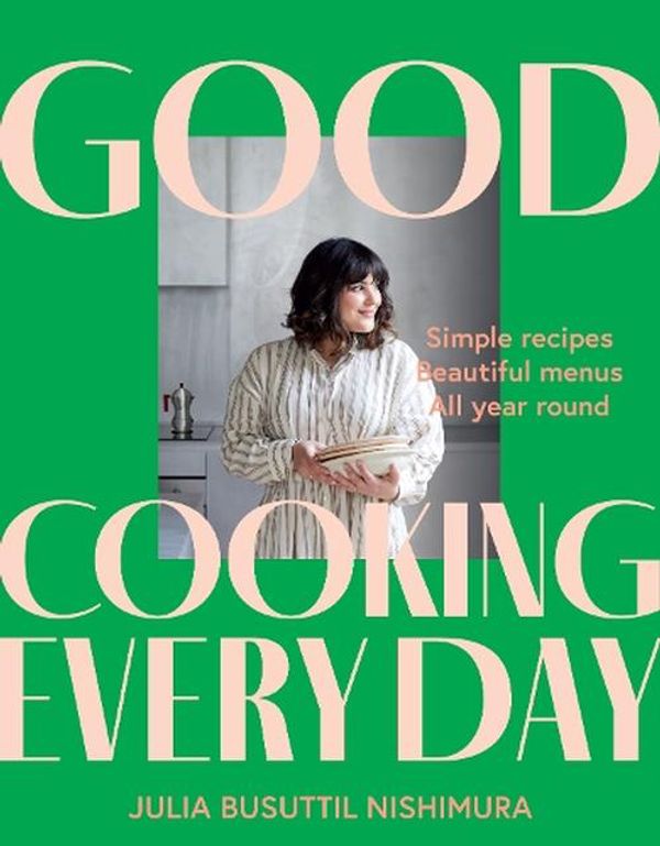 Cover Art for 9781761263330, Good Cooking Every Day: Simple recipes. Beautiful menus. All year round. by Busuttil Nishimura, Julia