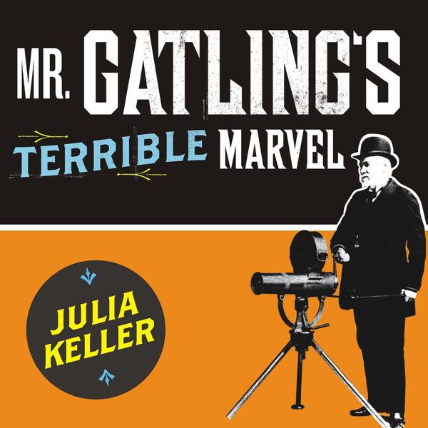 Cover Art for 9781400176441, Mr. Gatling's Terrible Marvel by Julia Keller