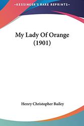 Cover Art for 9781120367587, My Lady of Orange (1901) by Henry <b>Christopher Bailey</b>