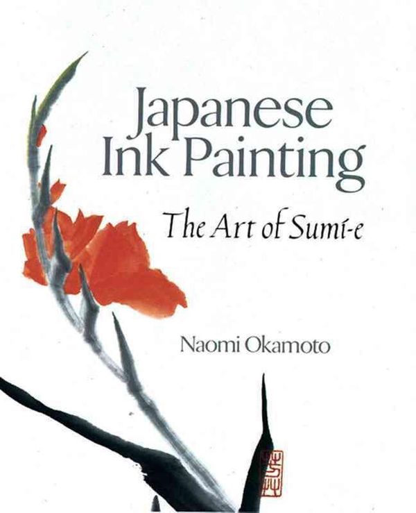 Cover Art for 9780806908335, Japanese Ink Painting: The Art of Sumi-E by Naomi Okamoto