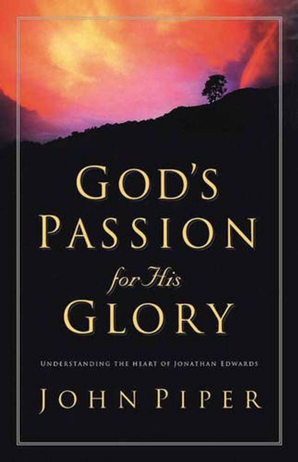Cover Art for 9780851117553, God's Passion for His Glory: Understanding the Heart of Jonathan Edwards by John Piper