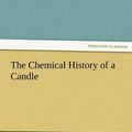 Cover Art for 9783842475915, The Chemical History of a Candle by Michael Faraday