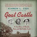Cover Art for 9781469635033, Goat Castle: A True Story of Murder, Race, and the Gothic South by Karen L. Cox