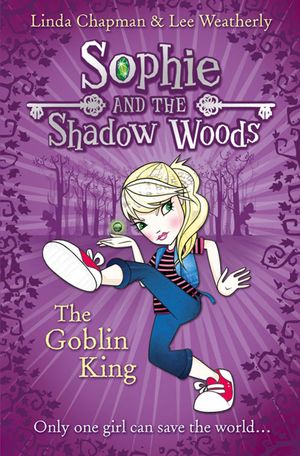 Cover Art for 9780007411641, The Goblin King (Sophie and the Shadow Woods, Book 1) by Linda Chapman, Lee Weatherly