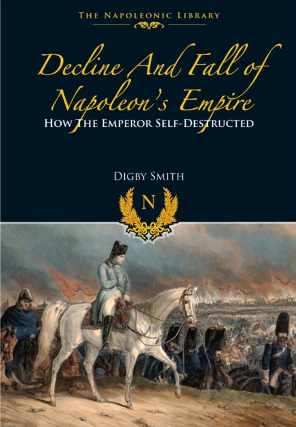 Cover Art for 9781848328181, Decline and Fall of Napoleon s Empire (Napoleonic Library) by Digby Smith